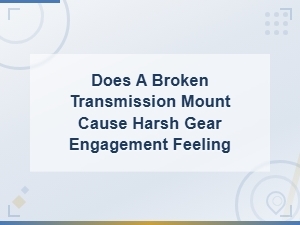 Does a Broken Transmission Mount Cause Harsh Gear Engagement