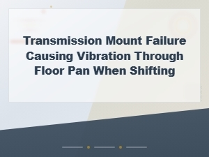 Transmission Mount Failure: Diagnosing Floor Pan Vibration When Shifting