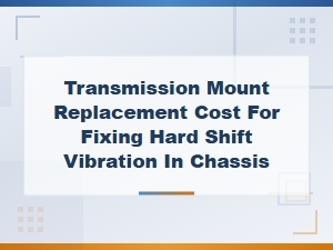 Transmission Mount Replacement Cost to Fix Hard Shift Chassis Vibration