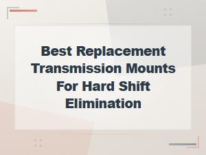 Best Replacement Transmission Mounts to Eliminate Hard Shifting