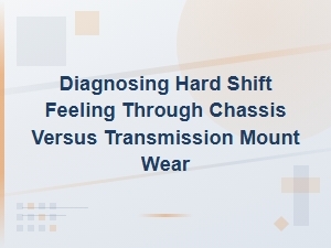 Diagnosing Hard Shift Feel: Chassis vs Transmission Mount Wear in Drivetrain Alignment