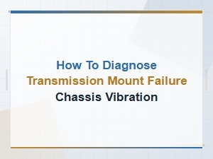 How to Diagnose Transmission Mount Failure Chassis Vibration