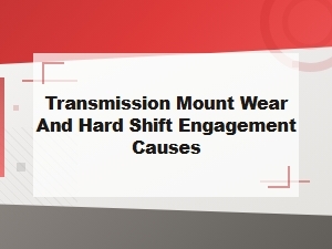 How Transmission Mount Wear Causes Hard Shifts