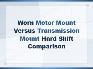 Worn Motor Mount Versus Transmission Mount Hard Shift Comparison
