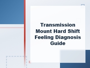 Transmission Mount Hard Shift Feeling Diagnosis and Replacement Guide