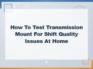 Test Your Transmission Mount for Shift Quality at Home